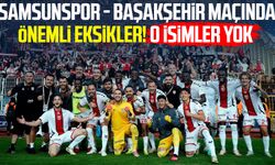 Samsunspor - Başakşehir maçında önemli eksikler! O isimler yok