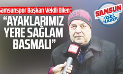 Samsunspor Başkan Vekili Veysel Bilen: "Ayaklarımız yere sağlam basmalı"