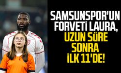 Samsunspor'un forveti Laura, uzun süre sonra ilk 11'de!