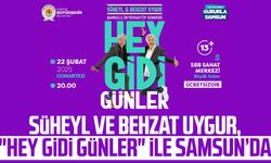 Süheyl ve Behzat Uygur, "Hey Gidi Günler" ile Samsun’da