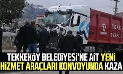 Tekkeköy Belediyesi’ne ait yeni hizmet araçları konvoyunda kaza