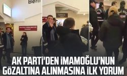 AK Parti'den İmamoğlu'nun gözaltına alınmasına ilk yorum