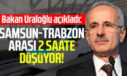 Bakan Uraloğlu açıkladı: Samsun-Trabzon arası 2 saate düşüyor!