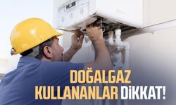 Doğalgaz kullananlar dikkat!