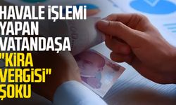 Havale işlemi yapan vatandaşa beklenmedik "kira vergisi" şoku