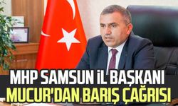 MHP Samsun İl Başkanı Burhan Mucur'dan barış çağrısı