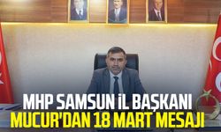 MHP Samsun İl Başkanı Burhan Mucur'dan 18 Mart mesajı