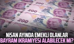 Nisan ayında emekli olanlar bayram ikramiyesi alabilecek mi?