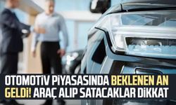 Otomotiv piyasasında beklenen an geldi! Araç alıp satacaklar dikkat