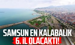 Samsun en kalabalık 6. il olacaktı!