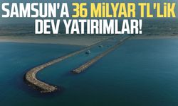 Samsun'a 36 milyar TL'lik dev yatırımlar!