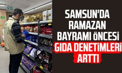 Samsun'da Ramazan Bayramı öncesi gıda denetimleri arttı