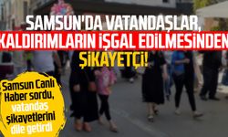 Samsun'da vatandaşlar, kaldırımların işgal edilmesinden şikayetçi!