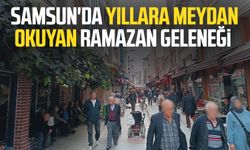 Samsun'da yıllara meydan okuyan Ramazan geleneği