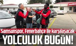 Samsunspor'da Fenerbahçe yolculuğu bugün!