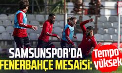 Samsunspor'da Fenerbahçe mesaisi: Tempo yüksek