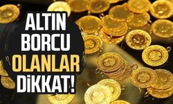 Altın borcu olanlar dikkat!