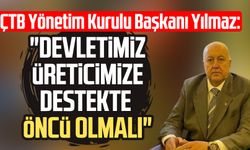 ÇTB Yönetim Kurulu Başkanı Kazım Yılmaz: "Devletimiz üreticimize destekte öncü olmalı"