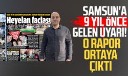 Samsun'da 3 kişinin öldüğü bölge için 9 yıl önce gelen uyarı! O rapor ortaya çıktı
