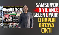 Samsun'da 3 kişinin öldüğü bölge için 9 yıl önce gelen uyarı! O rapor ortaya çıktı