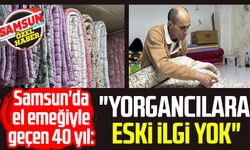 Samsun'da el emeğiyle geçen 40 yıl: "Yorgancılara eski ilgi yok"