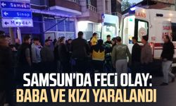 Samsun'da feci olay: Baba ve kızı yaralandı