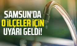 Samsun'da o ilçeler için uyarı geldi!