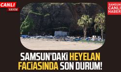 Samsun'daki heyelan faciasında son durum