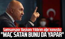 Samsunspor Başkanı Yüksel Yıldırım ağır konuştu: "Maç satan bunu da yapar"