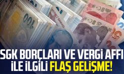 SGK borçları ve vergi affı ile ilgili flaş gelişme!