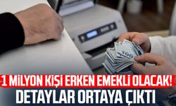 1 milyon kişi erken emekli olacak! Detaylar ortaya çıktı