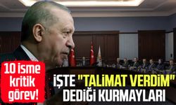Cumhurbaşkanı Erdoğan'dan 10 isme kritik görev!