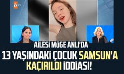 13 yaşındaki Cemre Demirci Samsun'a kaçırıldı iddiası! Ailesi Müge Anlı'da