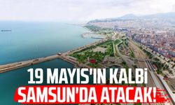 19 Mayıs'ın kalbi Samsun'da atacak!