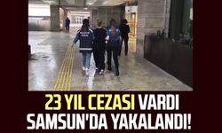 Samsun'da 23 yıl cezası bulunan kadın yakalandı!