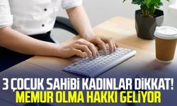 3 çocuk sahibi kadınlar dikkat! Memur olma hakkı geliyor