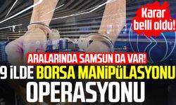 Samsun'da borsa manipülasyonu operasyonu! Karar belli oldu