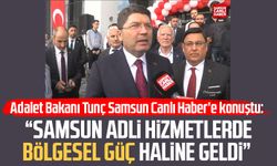 Adalet Bakanı Yılmaz Tunç: "Samsun adli hizmetlerde bölgesel güç haline geldi"