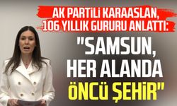 AK Partili Çiğdem Karaaslan, 106 yıllık gururu anlattı: "Samsun, her alanda öncü şehir"
