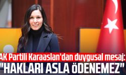 AK Partili Çiğdem Karaaslan’dan duygusal mesaj: "Hakları asla ödenemez"