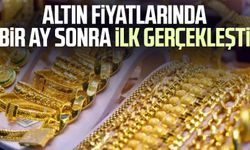 Altın fiyatlarında bir ay sonra ilk gerçekleşti