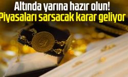 Altında yarına hazır olun! Piyasaları sarsacak karar geliyor