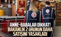 Anne-babalar dikkat! Bakanlık 2 ürünün daha satışını yasakladı
