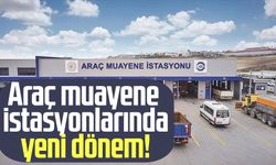 Araç muayene istasyonlarında yeni dönem başlıyor!