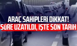Araç sahipleri dikkat! Süre uzatıldı, işte son tarih