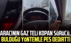 Aracının gaz teli kopan sürücü, bulduğu yöntemle pes dedirtti