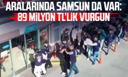 Aralarında Samsun da var: 89 milyon TL’lik vurgun