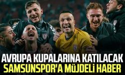 Avrupa kupalarına katılacak Samsunspor'a müjdeli haber!