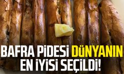 Bafra Pidesi dünyanın en iyisi seçildi!