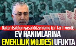 Bakan Işıkhan yasal düzenleme için tarih verdi: Ev hanımlarına emeklilik müjdesi ufukta